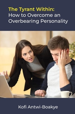 Tyrant Within: How to Overcome an Overbearing Personality