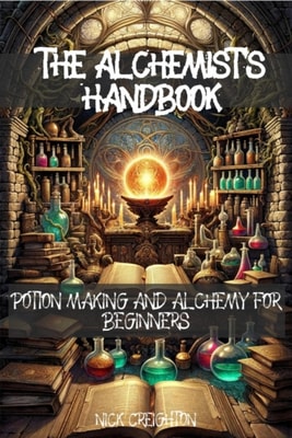Alchemist's Handbook: Potion Making and Alchemy for Beginners