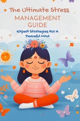 Ultimate Stress Management Guide: Expert Strategies For A Peaceful Mind