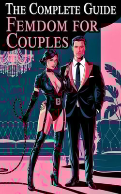 Complete Guide to Femdom for Couples    Confessions of a Mistress