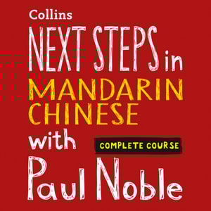 Next Steps in Mandarin Chinese with Paul Noble for Intermediate Learners - Complete Course