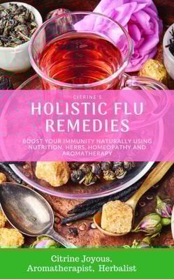 Citrine's Holistic Flu Remedies: Boost Your Immunity Naturally Using Nutrition, Herbs, Homeopathy and Aromatherapy