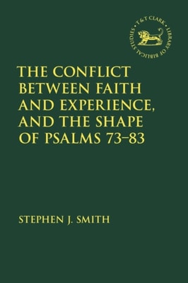 Conflict Between Faith and Experience, and the Shape of Psalms 73 83