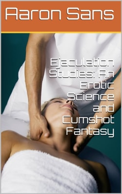 Ejaculation Studies: An Erotic Science and Cumshot Fantasy