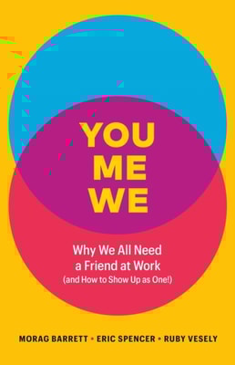 You, Me, We: Why We All Need a Friend at Work (and How to Show Up As One!)