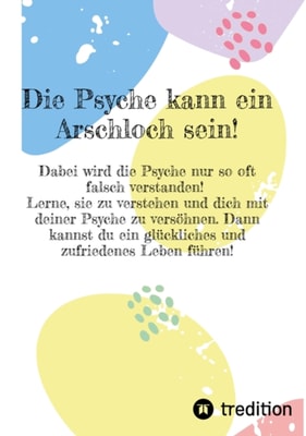Die Psyche kann ein Arschloch sein- sie muss aber nicht!