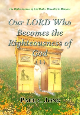 Righteousness of God That Is Revealed in Romans - Our Lord Who Becomes the Righteousness of God (I)