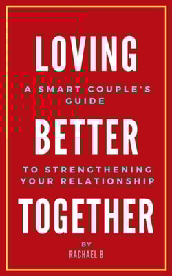 Loving Better Together: A Perfect Couple's Guide to Strengthening Your Relationship