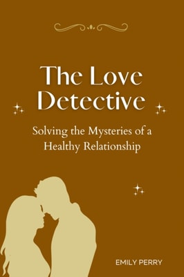 Love Detective: Solving the Mysteries of a Healthy Relationship