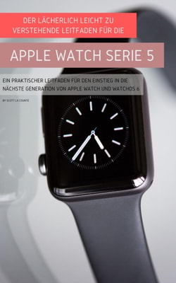 Der Lächerlich Leicht Zu Verstehende Leitfaden Für Die Apple Watch Serie 5