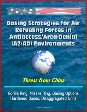 Basing Strategies for Air Refueling Forces in Antiaccess/Area-Denial (A2/AD) Environments - Threat from China, Gorilla Ring, Missile Ring, Basing Options, Hardened Bases, Disaggregated Units