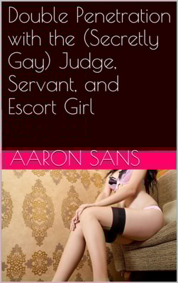 Double Penetration with the (Secretly Gay) Judge, Servant, and Escort Girl