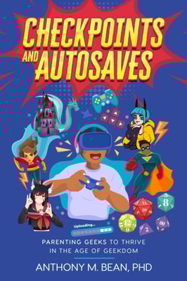 Checkpoints and Autosaves: Parenting Geeks to Thrive in the Age of Geekdom