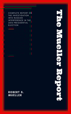 The Mueller Report: Report on the Investigation into Russian Interference in the 2016 Presidential Election