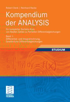 Kompendium der ANALYSIS - Ein kompletter Bachelor-Kurs von Reellen Zahlen zu Partiellen Differentialgleichungen