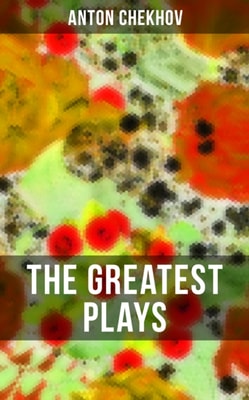Greatest Plays of Anton Chekhov