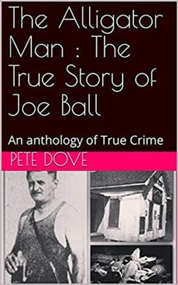 Alligator Man : The True Story of Joe Ball An Anthology of True Crime