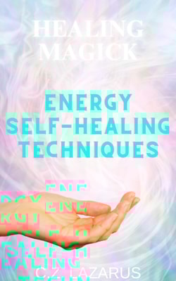 Healing Magick: Energy Self-Healing Techniques
