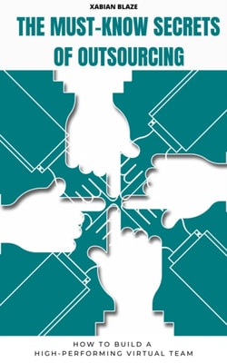 Must-Know Secrets  of  Outsourcing:  How to Build a High-Performing Virtual Team