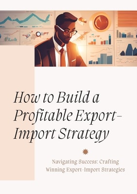 How to Build a Profitable Export-Import Strategy