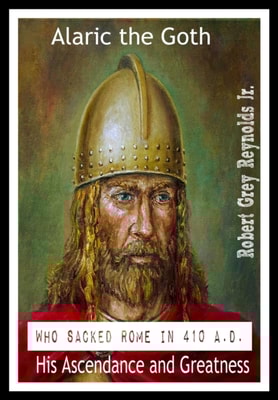 Alaric The Goth Who Sacked Rome in 410 A.D. His Ascendance And Greatness