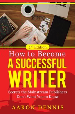 How to Become a Successful Writer: Secrets the Mainstream Publishers Don't Want You to Know