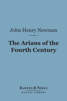 Arians of the Fourth Century (Barnes & Noble Digital Library)
