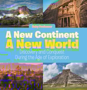 New Continent, a New World: Discovery and Conquest During the Age of Exploration