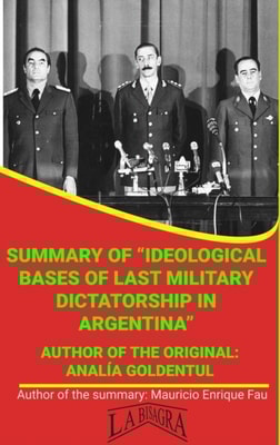 Summary Of &quote;Ideological Bases Of Last Military Dictatorship In Argentina&quote; By Analia Goldentul