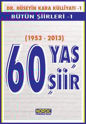 60 Yas, 60 Siir- Dr. Huseyin Kara KulliyatA - Butun Siirleri 1
