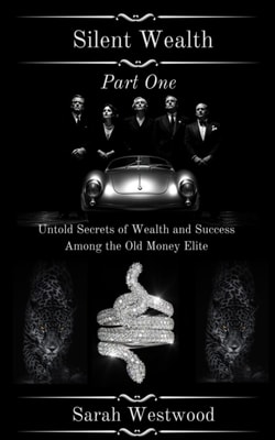 Silent Wealth Untold Secrets of Wealth and Success Among the Old Money Elite, Part One