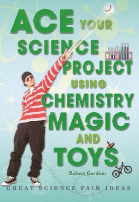 Ace Your Science Project Using Chemistry Magic and Toys