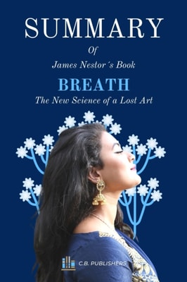 Summary of James Nestor's Book Breath: The New Science of a Lost Art