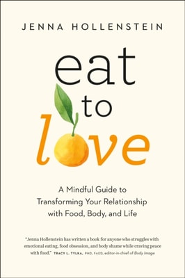 Eat to Love: A Mindful Guide to Transforming Your Relationship with Food, Body, and Life