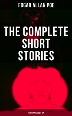 Complete Short Stories of Edgar Allan Poe (Illustrated Edition)