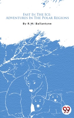 Fast In The Ice: Adventures In The Polar Regions