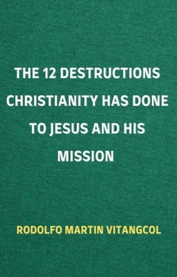 12 Destructions Christianity Has Done to Jesus and His Mission