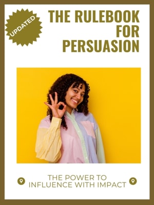 Rulebook for Persuasion: The Power to Influence with Impact