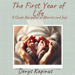 First Year of Life: A Simple Navigator of Worries and Joys
