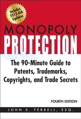 Monopoly Protection: The 90-Minute Guide to Patents, Trademarks, Copyrights, and Trade Secrets