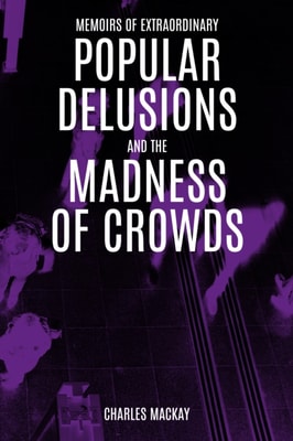 Extraordinary Popular Delusions and the Madness of Crowds