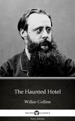 Haunted Hotel by Wilkie Collins - Delphi Classics (Illustrated)
