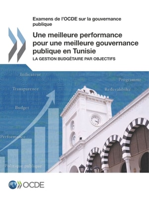 Examens de l'OCDE sur la gouvernance publique Une meilleure performance pour une meilleure gouvernance publique en Tunisie La gestion budgetaire par objectifs