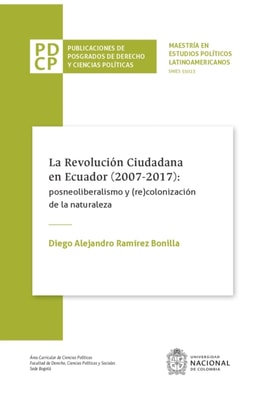La revolucion ciudadana en Ecuador (2007-2017): posneoliberalismo y (re)colonizacion de la naturaleza