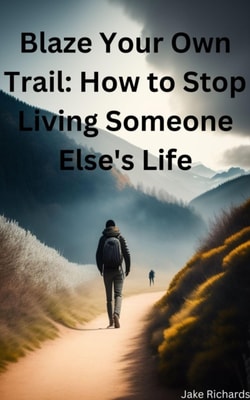 Blaze Your Own Trail: How to Stop Living Someone Else's Life