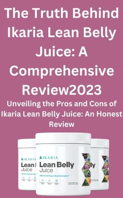 Truth Behind Ikaria Lean Belly Juice: A Comprehensive Review2023
