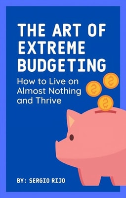Art of Extreme Budgeting: How to Live on Almost Nothing and Thrive