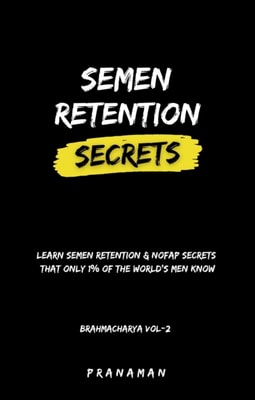 Semen Retention Secrets-Learn Semen Retention Secrets That Only 1% of The World's Men Know-Brahmacharya Vol-2