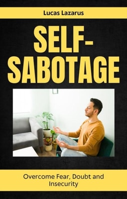 Self-Sabotage: Remove Bad Habits, Be Positive and Achieve Success