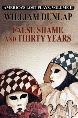 America's Lost Plays, Vol II: False Shame and Thirty Years